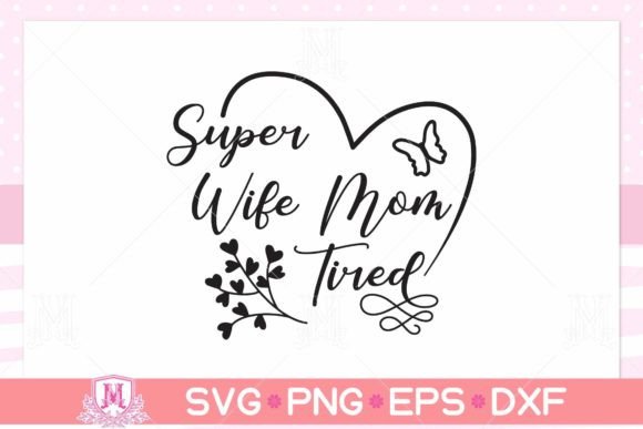 Super Wife Mom Tired SVG, PNG, EPS, DXF Graphics in Crafts